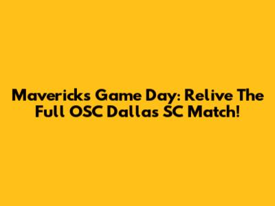 Mavericks Game Day: Relive The Full OSC Dallas SC Match!