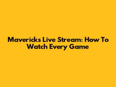 Mavericks Live Stream: How To Watch Every Game
