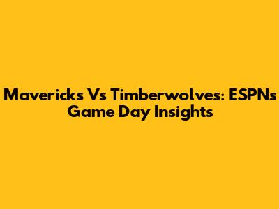 Mavericks Vs Timberwolves: ESPN's Game Day Insights