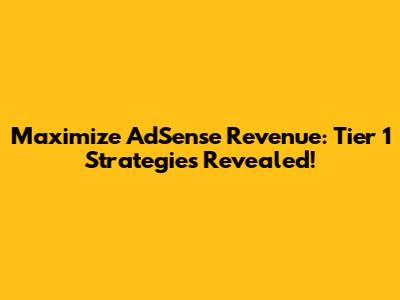 Maximize AdSense Revenue: Tier 1 Strategies Revealed!