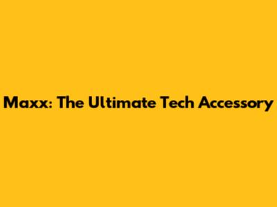 Maxx: The Ultimate Tech Accessory
