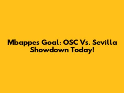 Mbappe's Goal: OSC Vs. Sevilla Showdown Today!