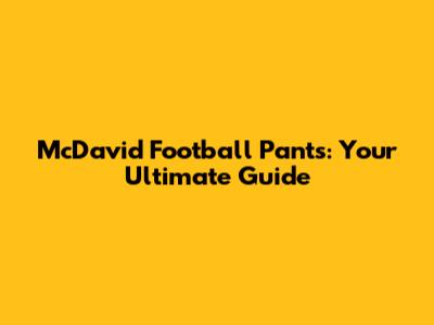 McDavid Football Pants: Your Ultimate Guide