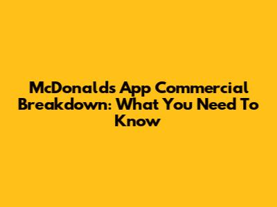 McDonald's App Commercial Breakdown: What You Need To Know
