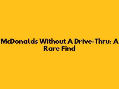 McDonald's Without A Drive-Thru: A Rare Find
