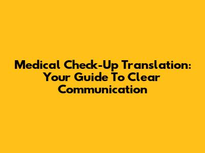 Medical Check-Up Translation: Your Guide To Clear Communication