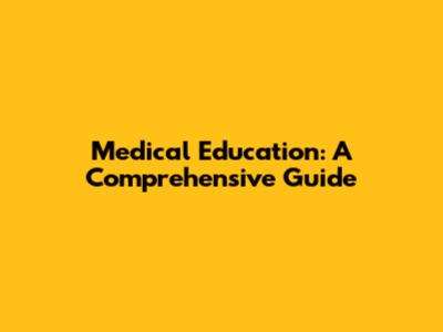 Medical Education: A Comprehensive Guide