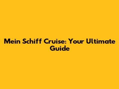 Mein Schiff Cruise: Your Ultimate Guide