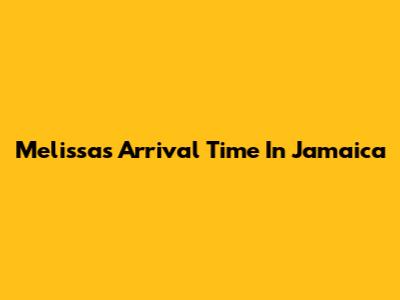 Melissa's Arrival Time In Jamaica