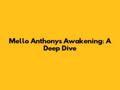 Mello Anthony's Awakening: A Deep Dive