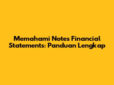 Memahami Notes Financial Statements: Panduan Lengkap