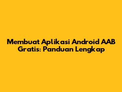 Membuat Aplikasi Android AAB Gratis: Panduan Lengkap