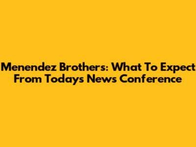 Menendez Brothers: What To Expect From Today's News Conference