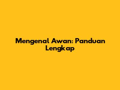 Mengenal Awan: Panduan Lengkap