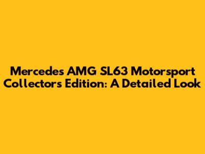 Mercedes AMG SL63 Motorsport Collectors Edition: A Detailed Look