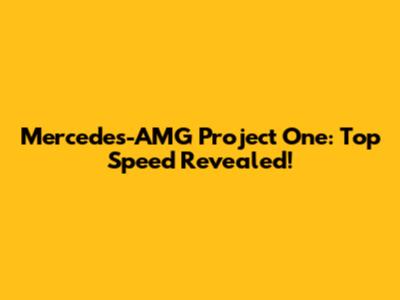 Mercedes-AMG Project One: Top Speed Revealed!