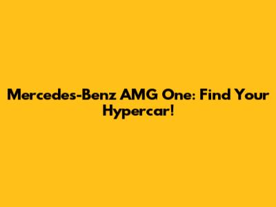 Mercedes-Benz AMG One: Find Your Hypercar!