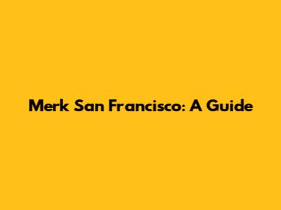 Merk San Francisco: A Guide