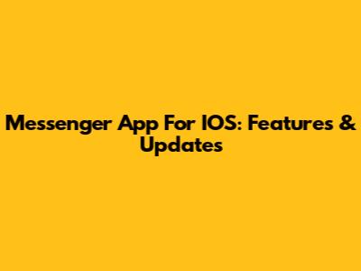 Messenger App For IOS: Features & Updates