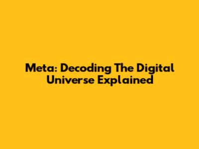 Meta: Decoding The Digital Universe Explained