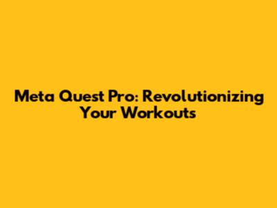 Meta Quest Pro: Revolutionizing Your Workouts
