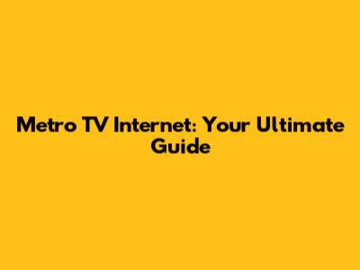 Metro TV Internet: Your Ultimate Guide