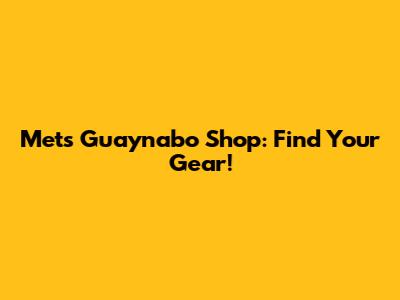 Mets Guaynabo Shop: Find Your Gear!