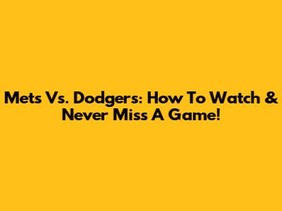 Mets Vs. Dodgers: How To Watch & Never Miss A Game!