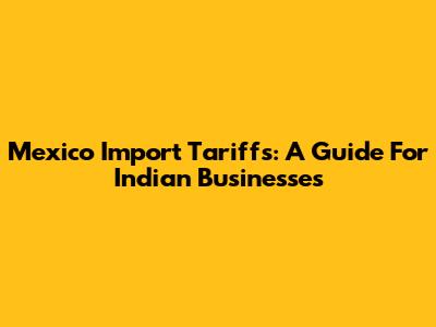 Mexico Import Tariffs: A Guide For Indian Businesses