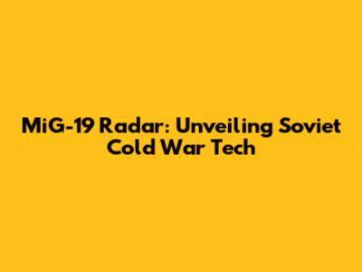 MiG-19 Radar: Unveiling Soviet Cold War Tech