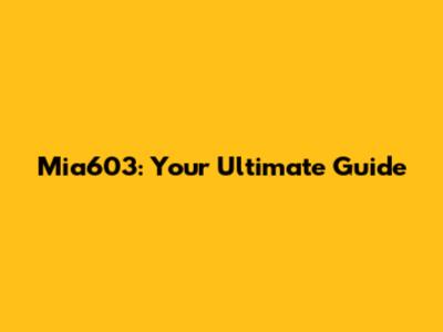 Mia603: Your Ultimate Guide