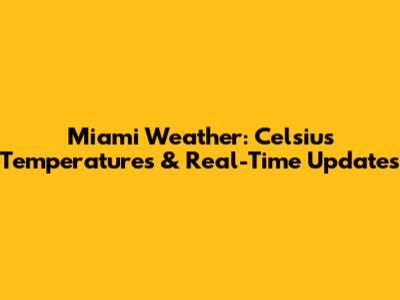 Miami Weather: Celsius Temperatures & Real-Time Updates