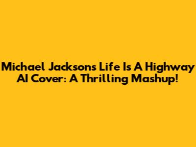 Michael Jackson's "Life Is A Highway" AI Cover: A Thrilling Mashup!