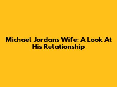 Michael Jordan's Wife: A Look At His Relationship