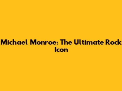 Michael Monroe: The Ultimate Rock Icon