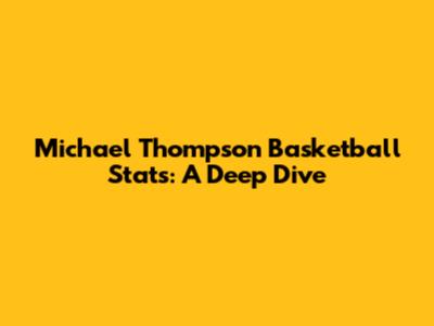 Michael Thompson Basketball Stats: A Deep Dive
