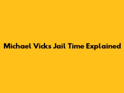 Michael Vick's Jail Time Explained