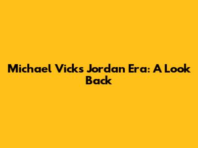 Michael Vick's Jordan Era: A Look Back