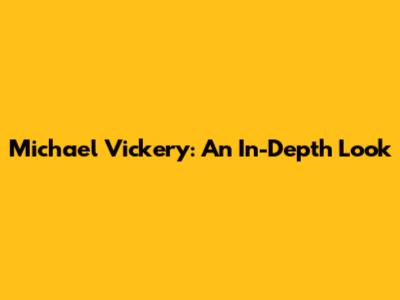 Michael Vickery: An In-Depth Look