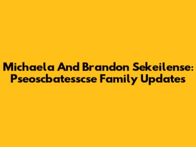 Michaela And Brandon Sekeilense: Pseoscbatesscse Family Updates