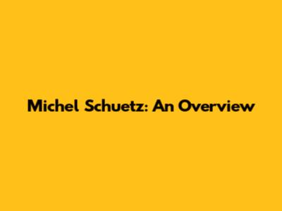Michel Schuetz: An Overview