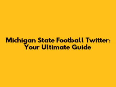 Michigan State Football Twitter: Your Ultimate Guide