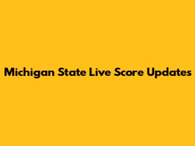 Michigan State Live Score Updates
