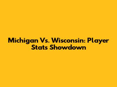 Michigan Vs. Wisconsin: Player Stats Showdown