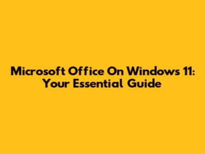 Microsoft Office On Windows 11: Your Essential Guide