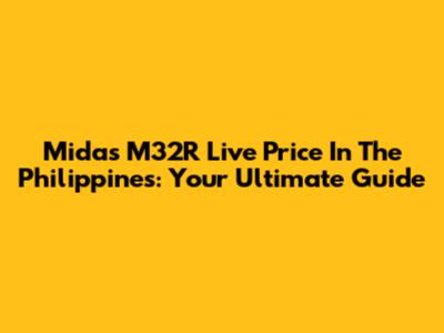 Midas M32R Live Price In The Philippines: Your Ultimate Guide
