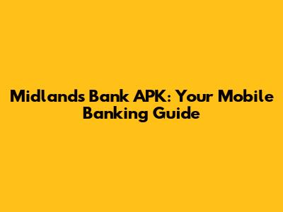 Midlands Bank APK: Your Mobile Banking Guide
