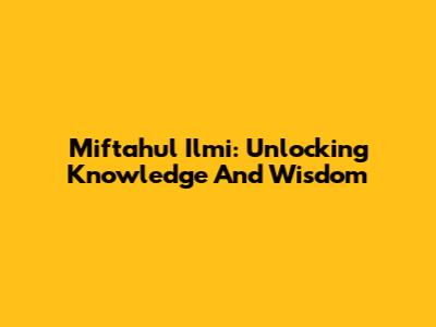 Miftahul Ilmi: Unlocking Knowledge And Wisdom