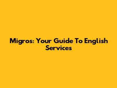 Migros: Your Guide To English Services