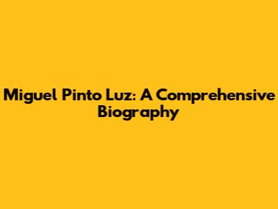 Miguel Pinto Luz: A Comprehensive Biography